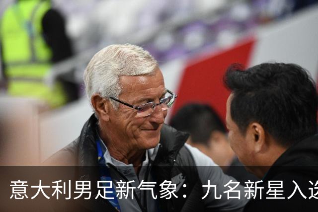 意大利男足新气象：九名新星入选集训名单，曼奇尼的重建之路